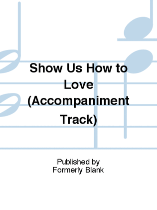 Show Us How to Love (Accompaniment Track)