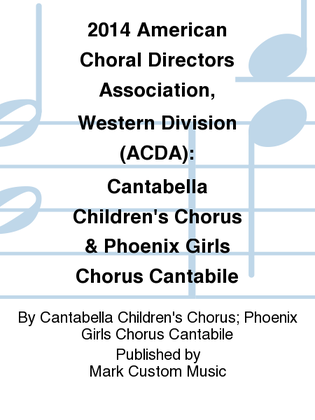 2014 American Choral Directors Association, Western Division (ACDA): Cantabella Children's Chorus & Phoenix Girls Chorus Cantabile