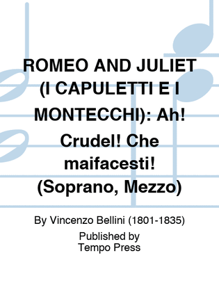 ROMEO AND JULIET (I CAPULETTI E I MONTECCHI): Ah! Crudel! Che maifacesti! (Soprano, Mezzo)