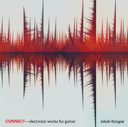 Jakob Bangso: Connect - Electronic Works for Guitar