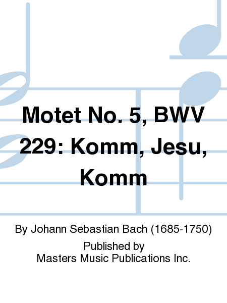 Motet No. 5, BWV 229: Komm, Jesu, Komm