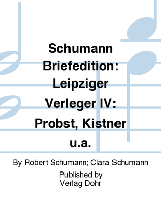 Schumann Briefedition: Leipziger Verleger IV: Probst, Kistner u.a.