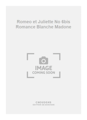 Romeo et Juliette No 6bis Romance Blanche Madone