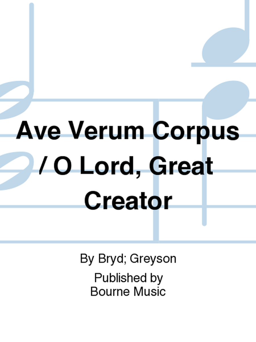 Ave Verum Corpus / O Lord, Great Creator