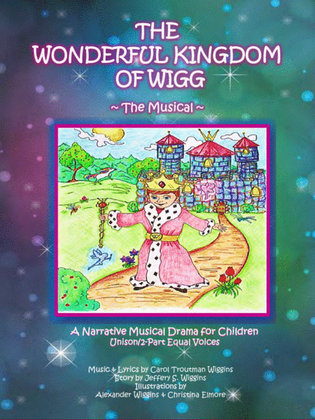 The Wonderful Kingdom of Wigg ~ The Musical (A Narrative Musical Drama for Children)
