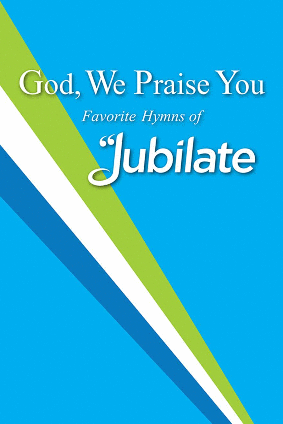 God, We Praise You: Favorite Hymns of Jubilate