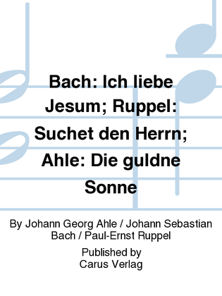 Book cover for Bach: Ich liebe Jesum; Ruppel: Suchet den Herrn; Ahle: Die guldne Sonne