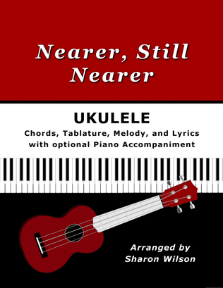 Nearer, Still Nearer for Ukulele (Chords, TAB, Melody, and Lyrics, optional Piano Accompaniment)