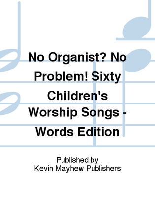 No Organist? No Problem! Sixty Children's Worship Songs - Words Edition