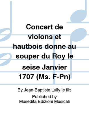Concert de violons et hautbois donne au souper du Roy le seise Janvier 1707 (Ms. F-Pn)