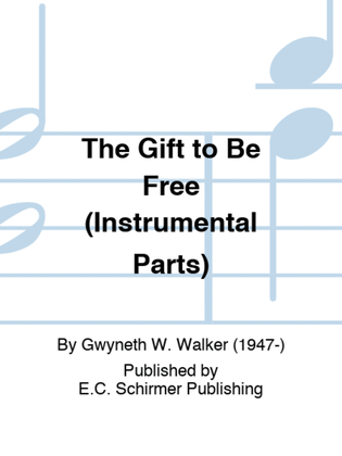 Book cover for The Gift to Be Free (Instrumental Parts)