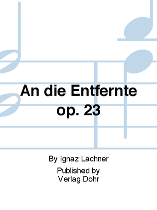 Book cover for An die Entfernte für eine Singstimme in Begleitung des Pianoforte und Waldorn in F oder Violoncello op. 23