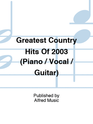 Greatest Country Hits Of 2003 (Piano / Vocal / Guitar)