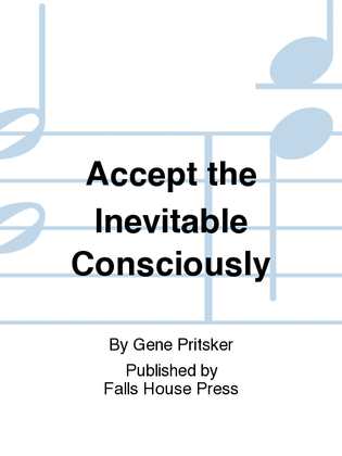 Accept the Inevitable Consciously