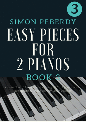 Book cover for 5 Easy Pieces for 2 pianos Book 3. More classics arranged by Simon Peberdy for 2 pianos, 4 hands