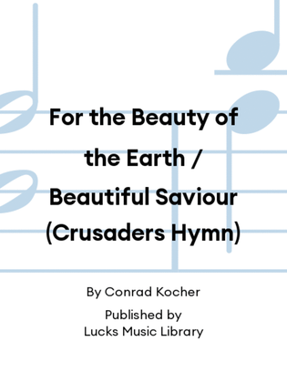 For the Beauty of the Earth / Beautiful Saviour (Crusaders Hymn)