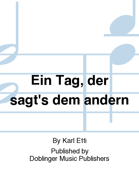Ein Tag, der sagt's dem andern by Karl Etti Choir - Sheet Music