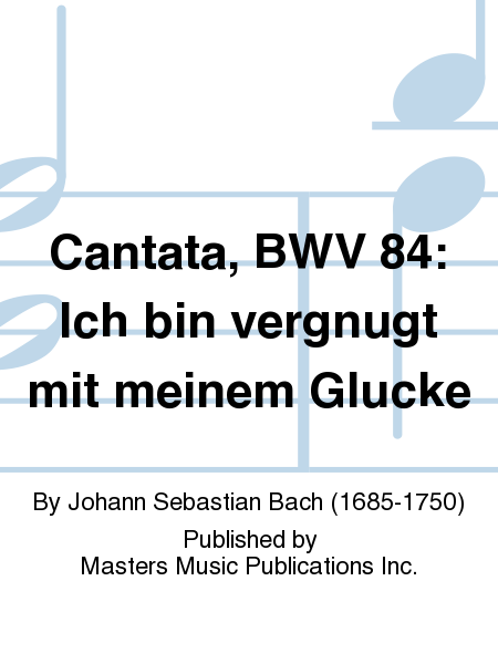 Cantata, BWV 84: Ich bin vergnugt mit meinem Glucke