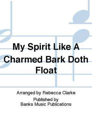 My Spirit Like A Charmed Bark Doth Float