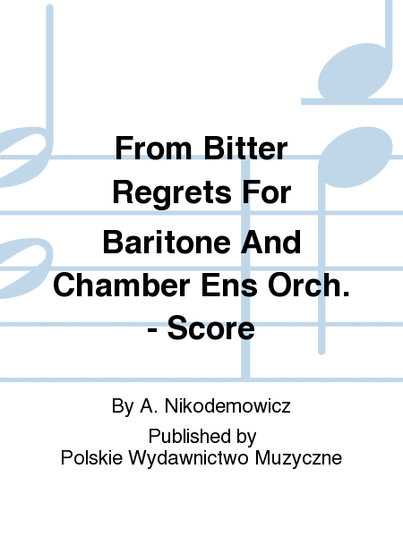 From Bitter Regrets For Baritone And Chamber Ens Orch. - Score