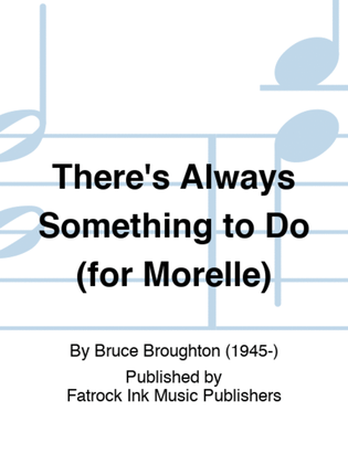 There's Always Something to Do (for Morelle)