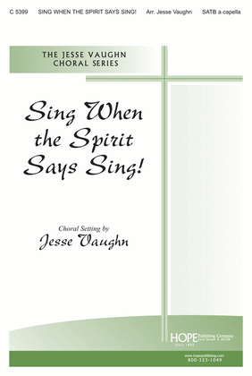 Sing When the Spirit Says Sing!