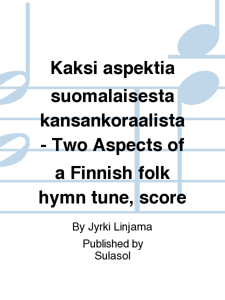 Kaksi aspektia suomalaisesta kansankoraalista - Two Aspects of a Finnish folk hymn tune, score