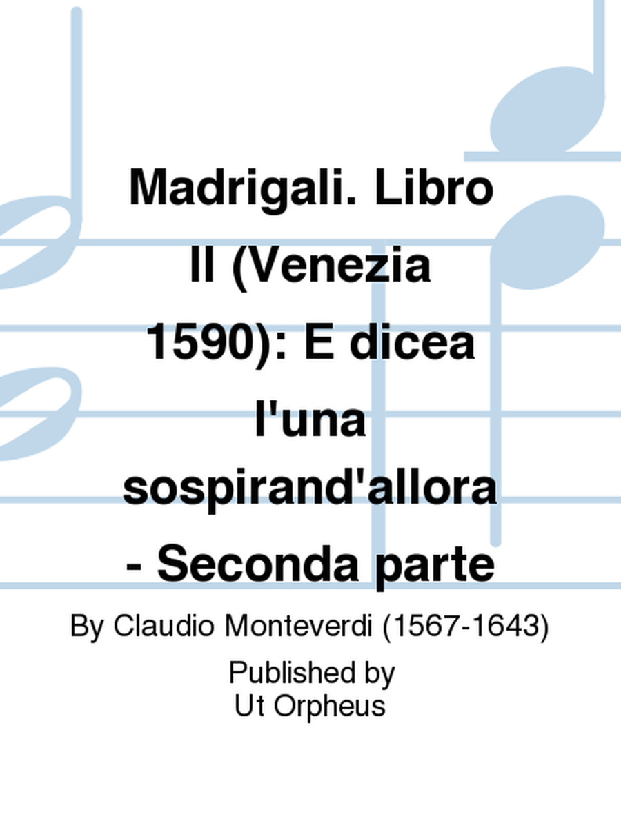 Madrigali. Libro II (Venezia 1590): E dicea l'una sospirand'allora - Seconda parte