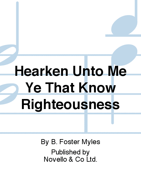 Hearken Unto Me Ye That Know Righteousness