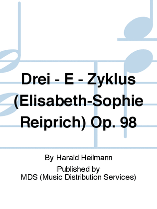 Drei - E - Zyklus (Elisabeth-Sophie Reiprich) op. 98