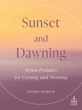 Sunset and Dawning: Hymn Preludes for Evening and Morning