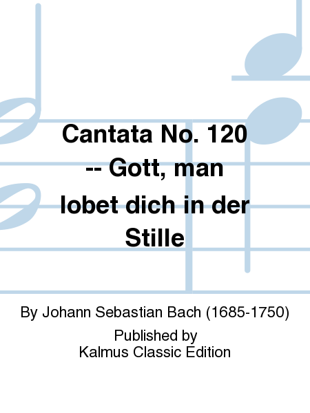 Cantata No. 120 -- Gott, man lobet dich in der Stille