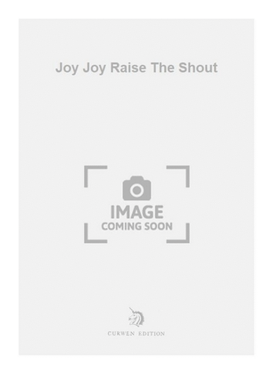 Joy Joy Raise The Shout