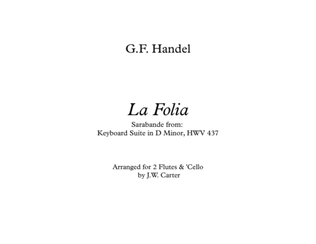 La Folia, from Keyboard Suite in D min., HWV 437, by G.F. Handel, arranged for 2 Flutes & Cello