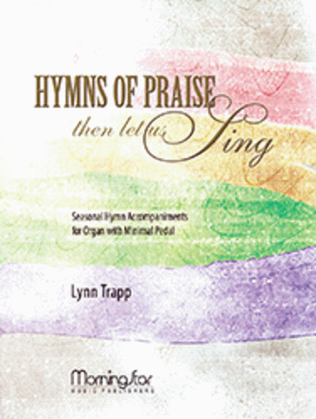 Hymns of Praise Then Let Us Sing, Volume 1: Seasonal Hymn Accompaniments for Organ with Minimal Pedal