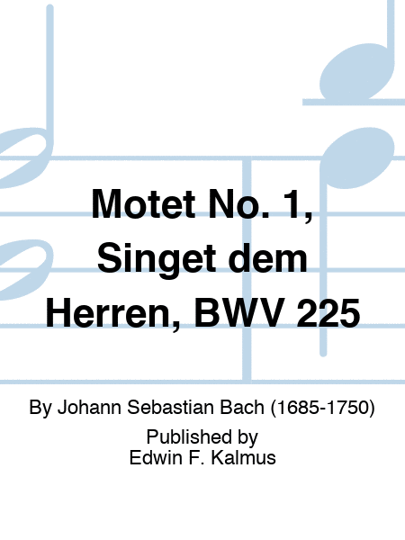 Motet No. 1, Singet dem Herren, BWV 225