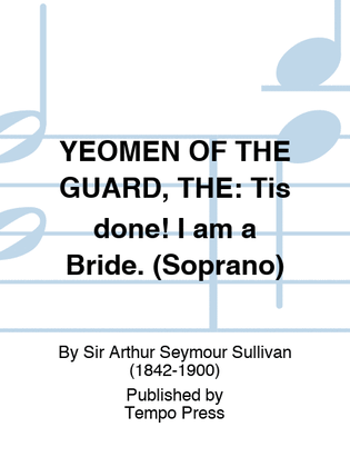 YEOMEN OF THE GUARD, THE: Tis done! I am a Bride. (Soprano)