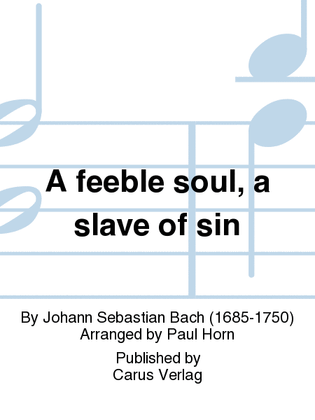 A feeble soul, a slave of sin (Ich armer Mensch, ich Sundenknecht)