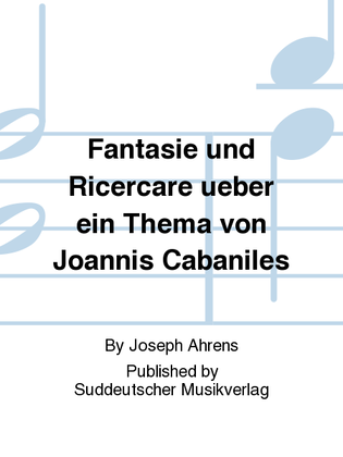 Fantasie und Ricercare ueber ein Thema von Joannis Cabaniles