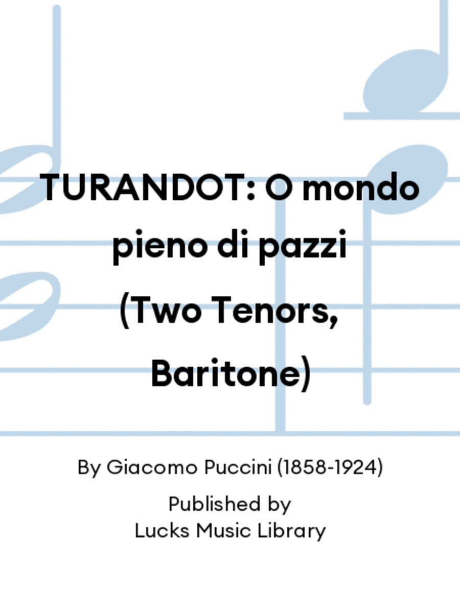 TURANDOT: O mondo pieno di pazzi (Two Tenors, Baritone)