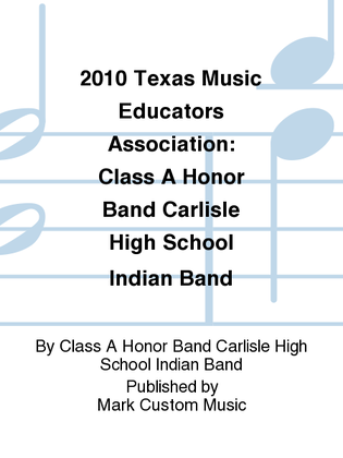 2010 Texas Music Educators Association: Class A Honor Band Carlisle High School Indian Band