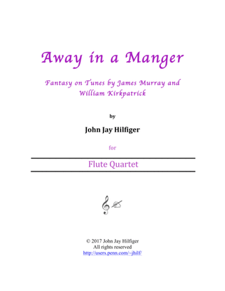 Away in a Manger: Fantasy on Tunes by James Murray and William Kirkpatrick (Flute Quartet)