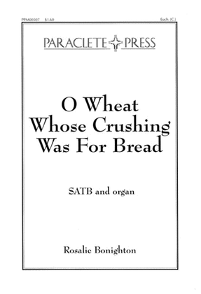O Wheat Whose Crushing was for Bread