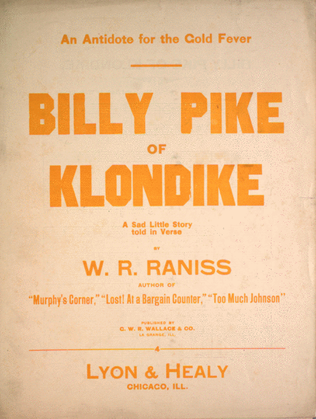 An Antidote for the Cold Fever. Billy Pike of Klondike. A Sad Little Story told in Verse