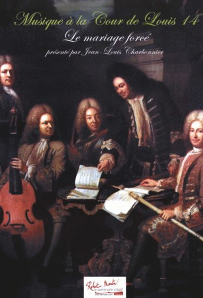 Le mariage force collection:Musique a la Cour de Louis XIV