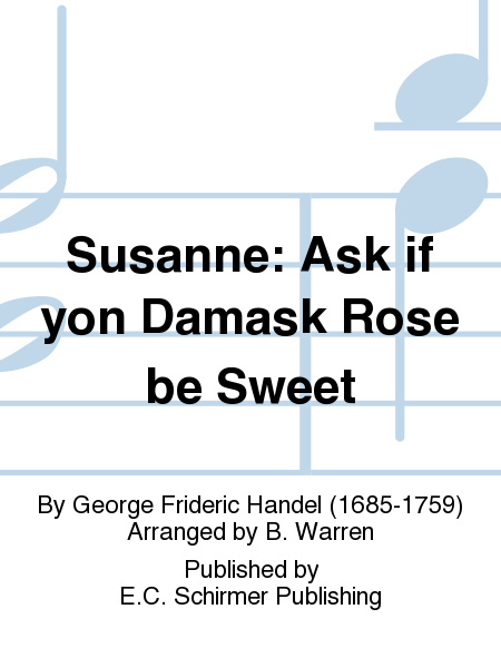 Susanne: Ask if yon Damask Rose be Sweet