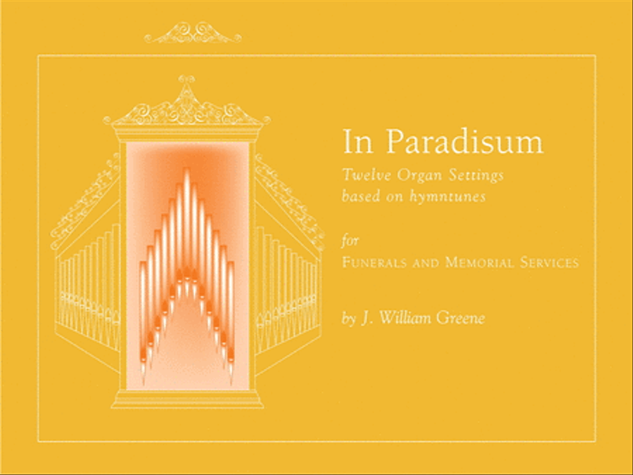 In Paradisum: Twelve Organ Settings Based on Hymntunes by J. William Greene Organ - Sheet Music