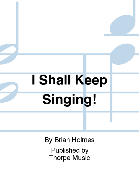 I Shall Keep Singing!