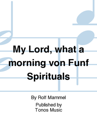 My Lord, what a morning von Funf Spirituals