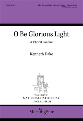 Book cover for O Be Glorious Light: A Choral Fanfare